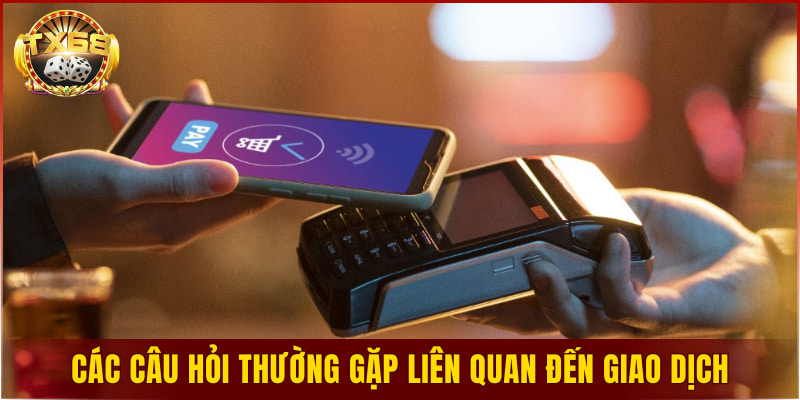 Các câu hỏi thường gặp liên quan đến giao dịch