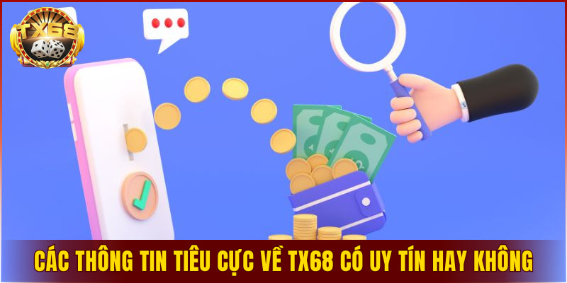 Các thông tin tiêu cực về TX68 có uy tín hay không