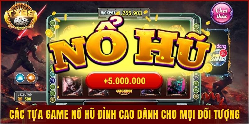Các tựa game nổ hũ đỉnh cao dành cho mọi đối tượng