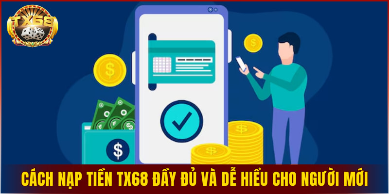 Cách nạp tiền TX68 đầy đủ và dễ hiểu cho người mới bắt đầu