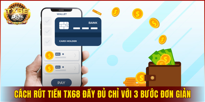 Cách rút tiền TX68 đầy đủ chỉ với 3 bước đơn giản