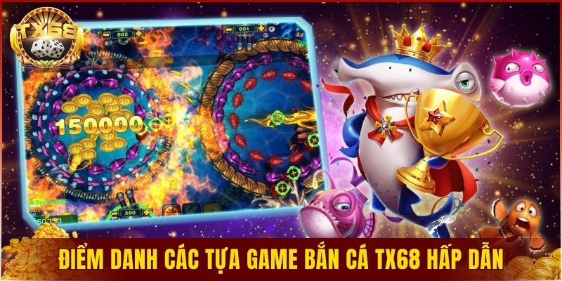 Điểm danh các tựa game bắn cá TX68 bạn không thể bỏ qua