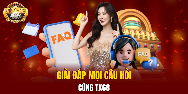 Giải đáp các câu hỏi phổ biến tại TX68
