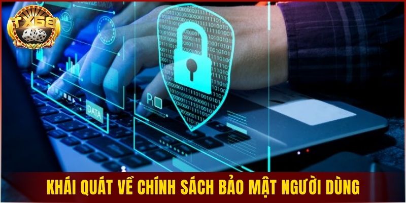 Khái quát về chính sách bảo mật người dùng của TX68