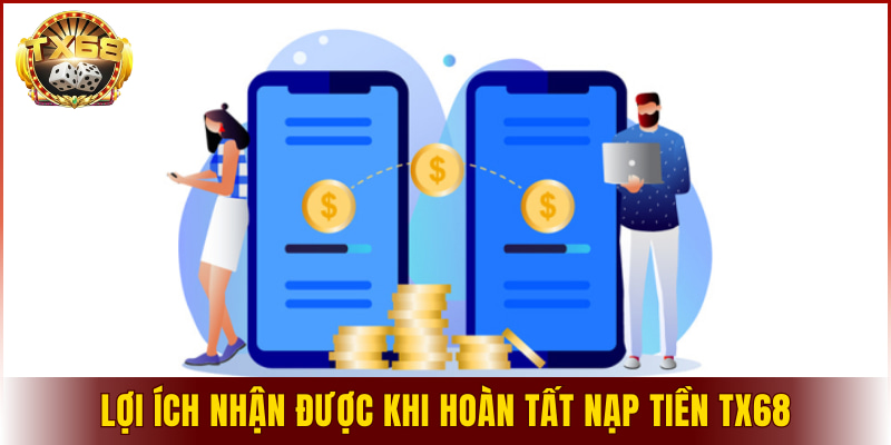 Lợi ích và tiện ích người chơi nhận được khi hoàn tất nạp tiền TX68