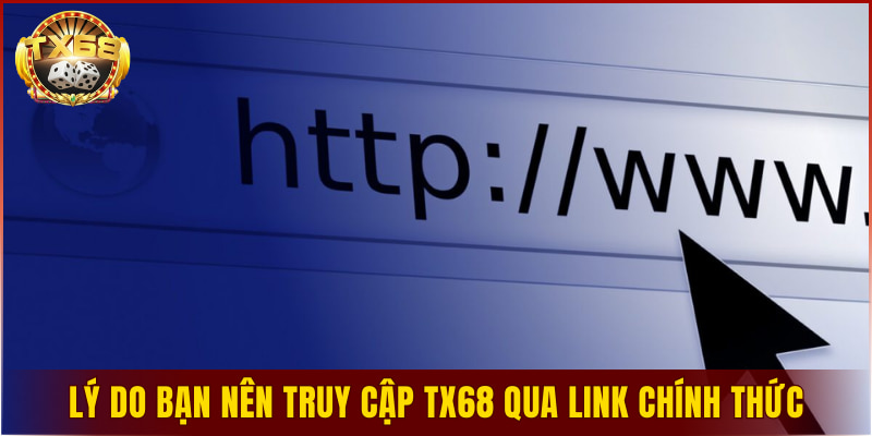 Lý do bạn nên truy cập TX68 qua link chính thức