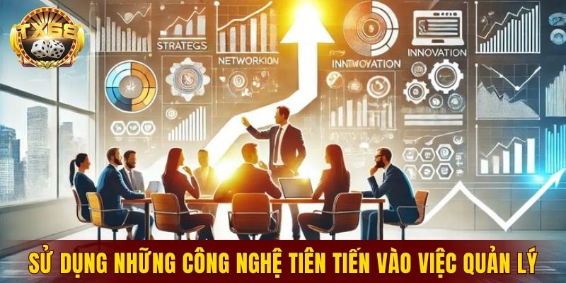 Sử dụng những công nghệ tiên tiến vào việc quản lý
