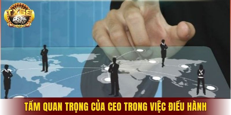 Tầm quan trọng của CEO trong việc điều hành